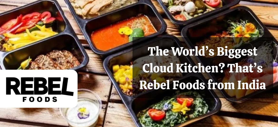 The World’s Biggest Cloud Kitchen? That’s Rebel Foods from India