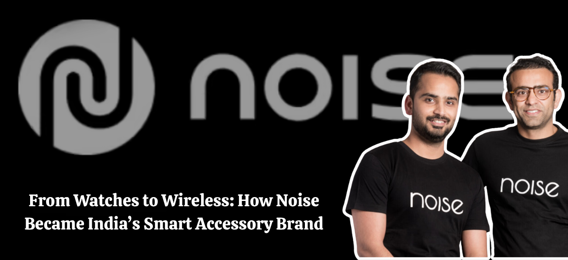 From Watches to Wireless How Noise Became India’s Smart Accessory Brand