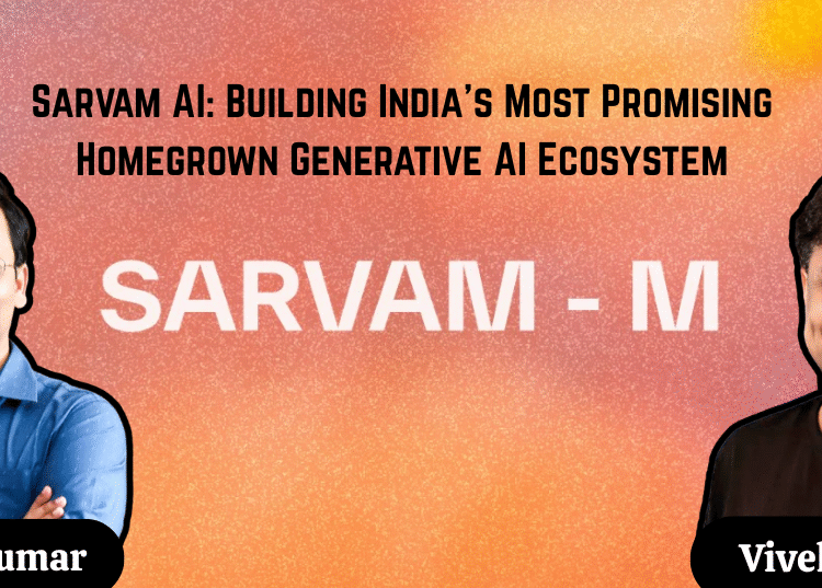 Sarvam AI Building India's Most Promising Homegrown Generative AI Ecosystem