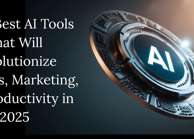 The 6 Best AI Tools That Will Revolutionize Business, Marketing, and Productivity in 2025