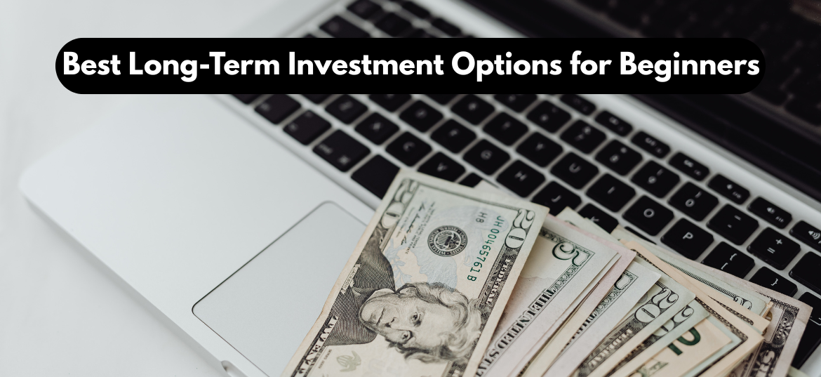 Best Long-Term Investment Options for Beginners